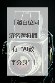 超百位同济名医将拥有“AI数字分身”