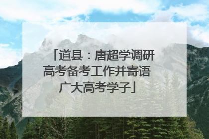 道县：唐超学调研高考备考工作并寄语广大高考学子