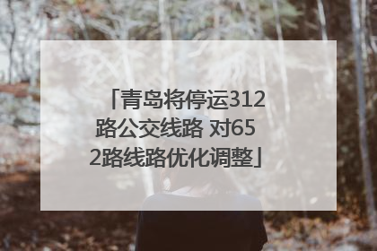 青岛将停运312路公交线路 对652路线路优化调整
