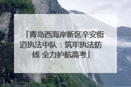 青岛西海岸新区辛安街道执法中队：筑牢执法防线 全力护航高考