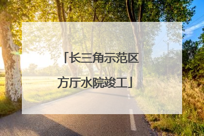 长三角示范区方厅水院竣工
