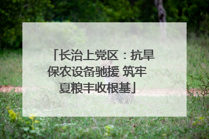 长治上党区：抗旱保农设备驰援 筑牢夏粮丰收根基