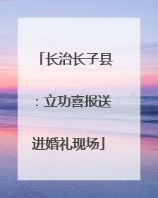 长治长子县：立功喜报送进婚礼现场