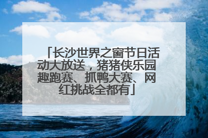 长沙世界之窗节日活动大放送，猪猪侠乐园趣跑赛、抓鸭大赛、网红挑战全都有