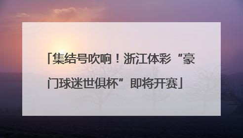 集结号吹响！浙江体彩“豪门球迷世俱杯”即将开赛
