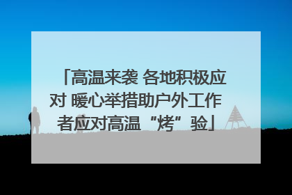 高温来袭 各地积极应对 暖心举措助户外工作者应对高温“烤”验