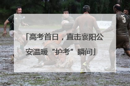 高考首日，直击襄阳公安温暖“护考”瞬间