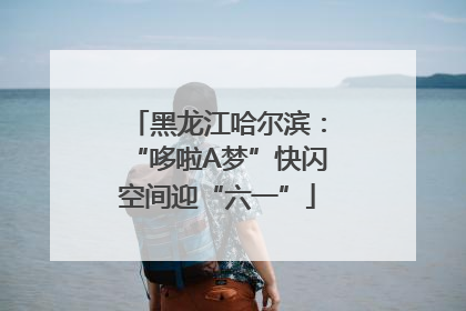 黑龙江哈尔滨：“哆啦A梦”快闪空间迎“六一”