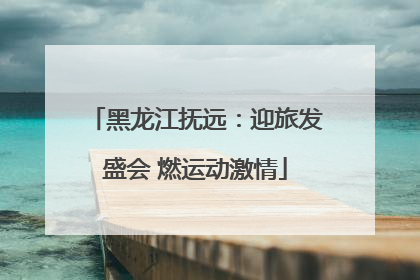 黑龙江抚远：迎旅发盛会 燃运动激情