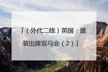 （外代二线）英国：盛装出席赛马会（2）