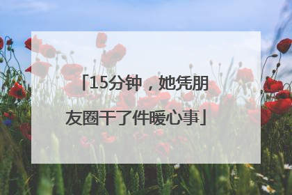 15分钟，她凭朋友圈干了件暖心事