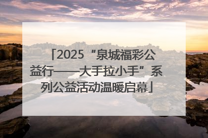 2025“泉城福彩公益行——大手拉小手”系列公益活动温暖启幕