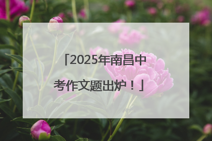 2025年南昌中考作文题出炉！