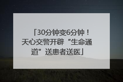 30分钟变6分钟！天心交警开辟“生命通道”送患者送医