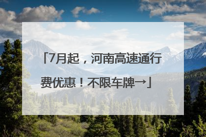 7月起，河南高速通行费优惠！不限车牌→