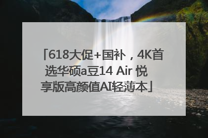 618大促+国补，4K首选华硕a豆14 Air 悦享版高颜值AI轻薄本