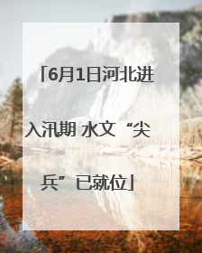 6月1日河北进入汛期 水文“尖兵”已就位