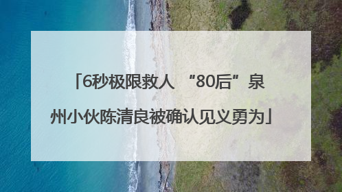 6秒极限救人 “80后”泉州小伙陈清良被确认见义勇为