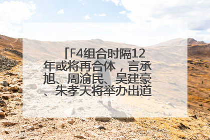 F4组合时隔12年或将再合体，言承旭、周渝民、吴建豪、朱孝天将举办出道25周年演唱会